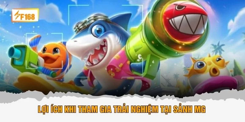 Lợi ích khi tham gia trải nghiệm tại sảnh MG 